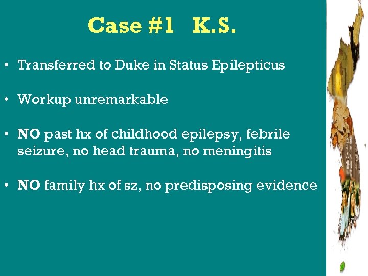 Case #1 K. S. • Transferred to Duke in Status Epilepticus • Workup unremarkable