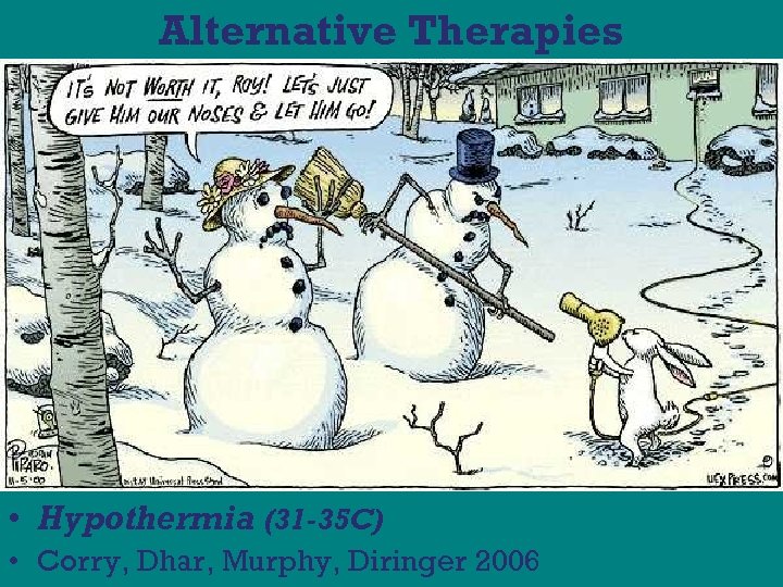 Alternative Therapies • Hypothermia (31 -35 C) • Corry, Dhar, Murphy, Diringer 2006 