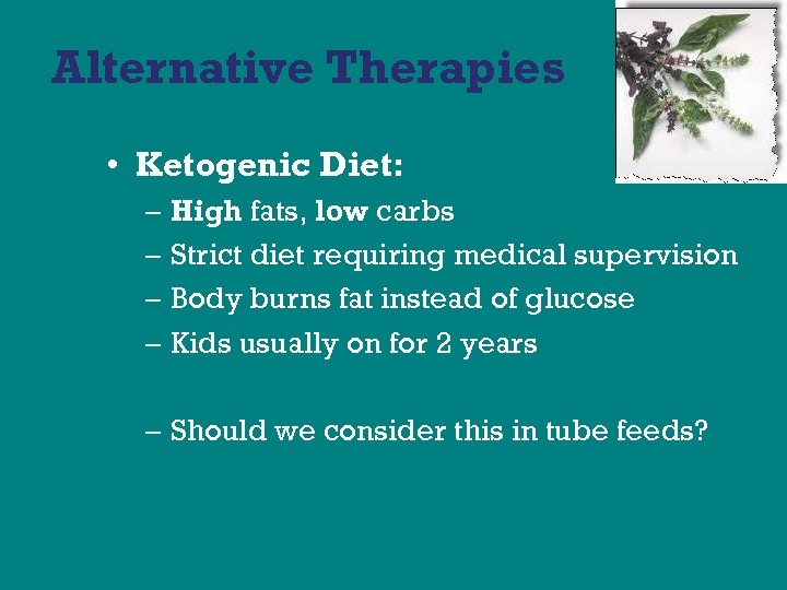 Alternative Therapies • Ketogenic Diet: – High fats, low carbs – Strict diet requiring