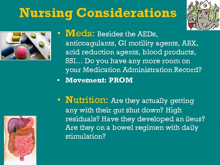 Nursing Considerations • Meds: Besides the AEDs, anticoagulants, GI motility agents, ABX, acid reduction