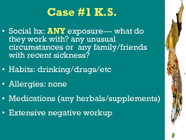 Case #1 K. S. • Social hx: ANY exposure--- what do they work with?