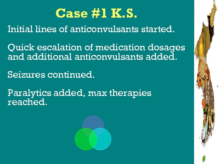 Case #1 K. S. Initial lines of anticonvulsants started. Quick escalation of medication dosages