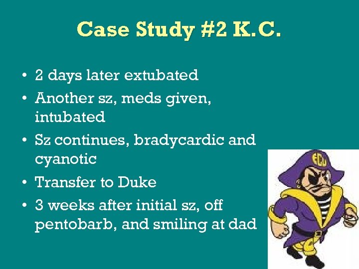 Case Study #2 K. C. • 2 days later extubated • Another sz, meds