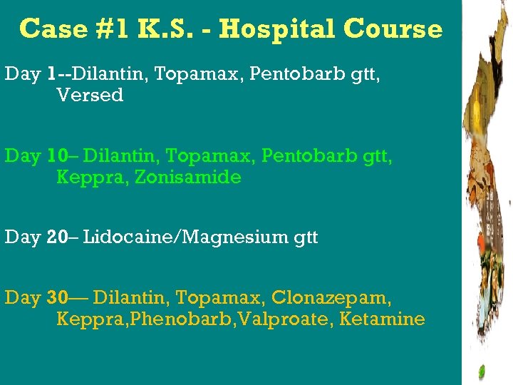 Case #1 K. S. - Hospital Course Day 1 --Dilantin, Topamax, Pentobarb gtt, Versed