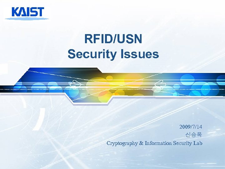 RFID/USN Security Issues 2009/7/14 신승목 Cryptography & Information Security Lab 