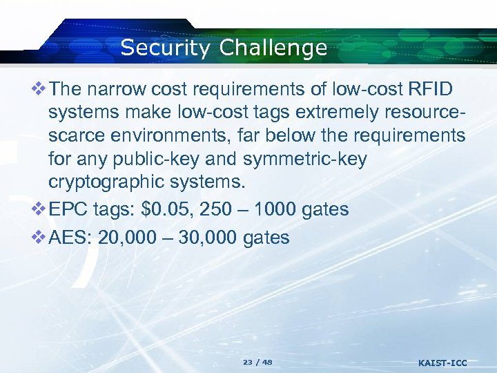 Security Challenge v The narrow cost requirements of low-cost RFID systems make low-cost tags