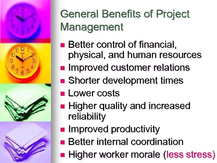 General Benefits of Project Management Better control of financial, physical, and human resources n