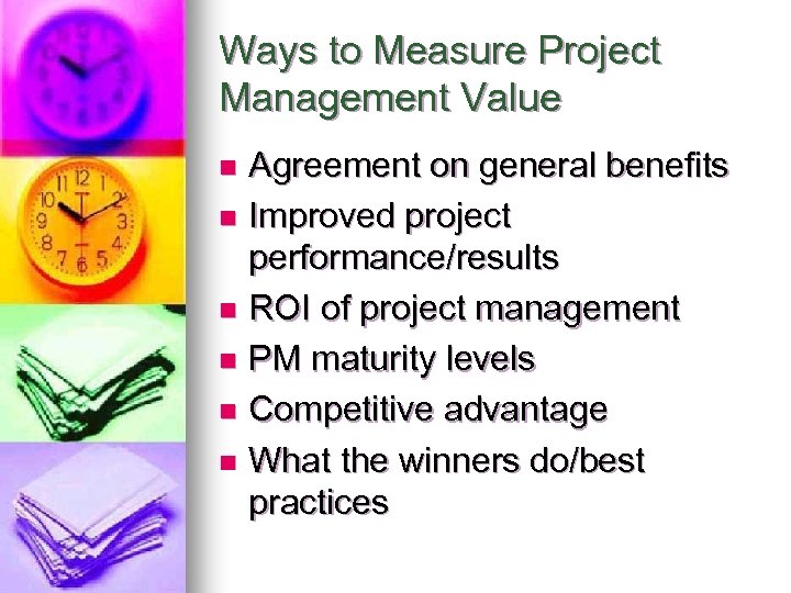 Ways to Measure Project Management Value Agreement on general benefits n Improved project performance/results