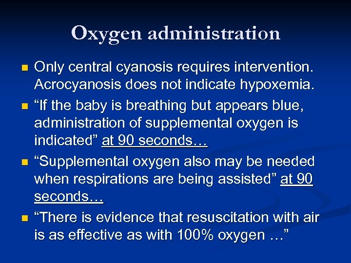 Oxygen administration n n Only central cyanosis requires intervention. Acrocyanosis does not indicate hypoxemia.