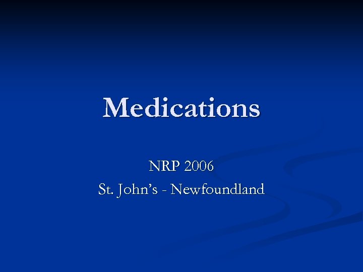 Medications NRP 2006 St. John’s - Newfoundland 