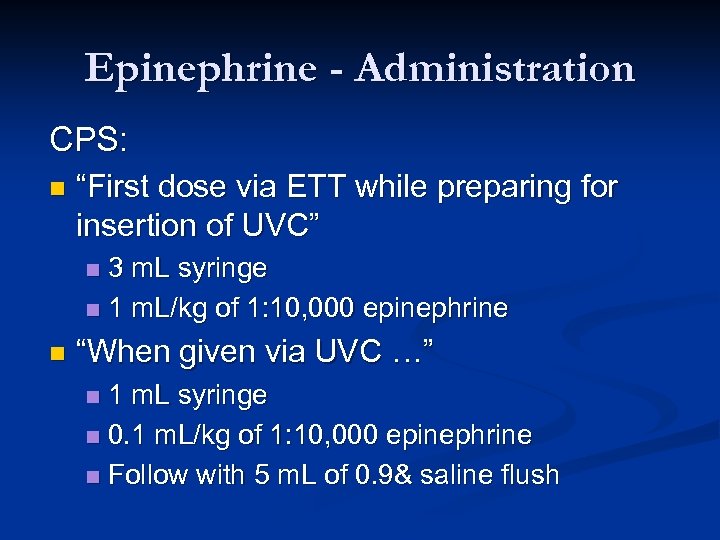 Epinephrine - Administration CPS: n “First dose via ETT while preparing for insertion of