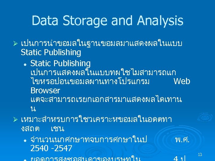 Data Storage and Analysis เปนการนำขอมลในฐานขอมลมาแสดงผลในแบบ Static Publishing l Static Publishing เปนการแสดงผลในแบบทผใชไมสามารถแก ไขหรอปอนขอมลผานทางโปรแกรม Web Browser