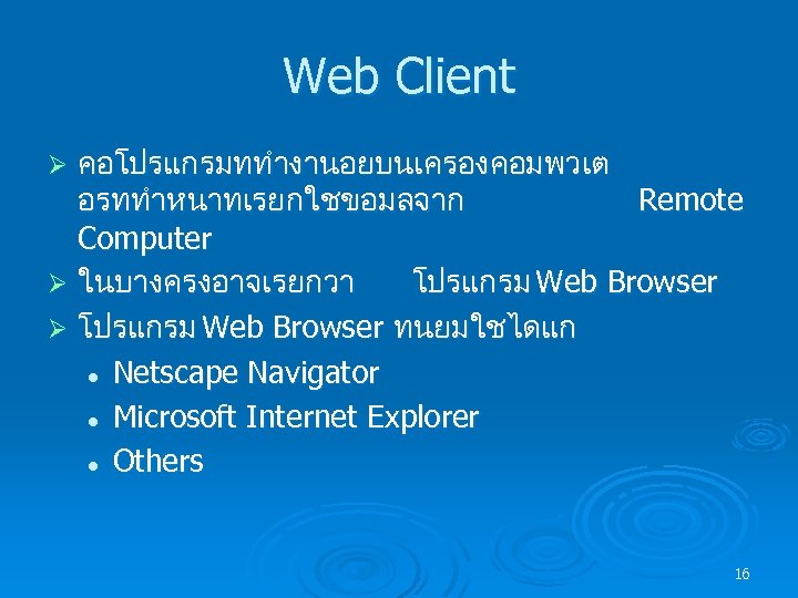 Web Client คอโปรแกรมททำงานอยบนเครองคอมพวเต อรททำหนาทเรยกใชขอมลจาก Remote Computer Ø ในบางครงอาจเรยกวา โปรแกรม Web Browser Ø โปรแกรม Web