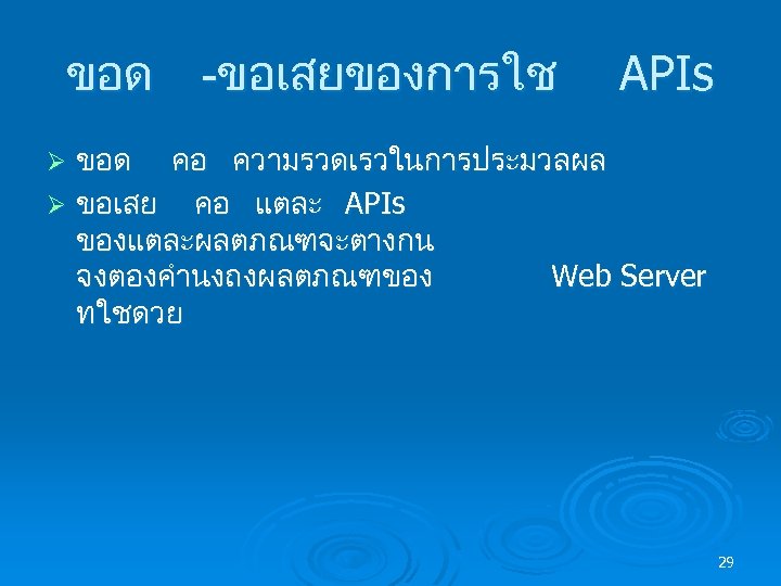 ขอด -ขอเสยของการใช APIs ขอด คอ ความรวดเรวในการประมวลผล Ø ขอเสย คอ แตละ APIs ของแตละผลตภณฑจะตางกน จงตองคำนงถงผลตภณฑของ Web