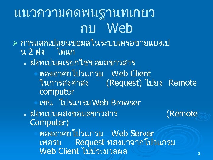แนวความคดพนฐานทเกยว กบ Web Ø การแลกเปลยนขอมลในระบบเครอขายแบงเป น 2 ฝง ไดแก l ฝงทเปนผเรยกใชขอมลขาวสาร • ตองอาศยโปรแกรม Web