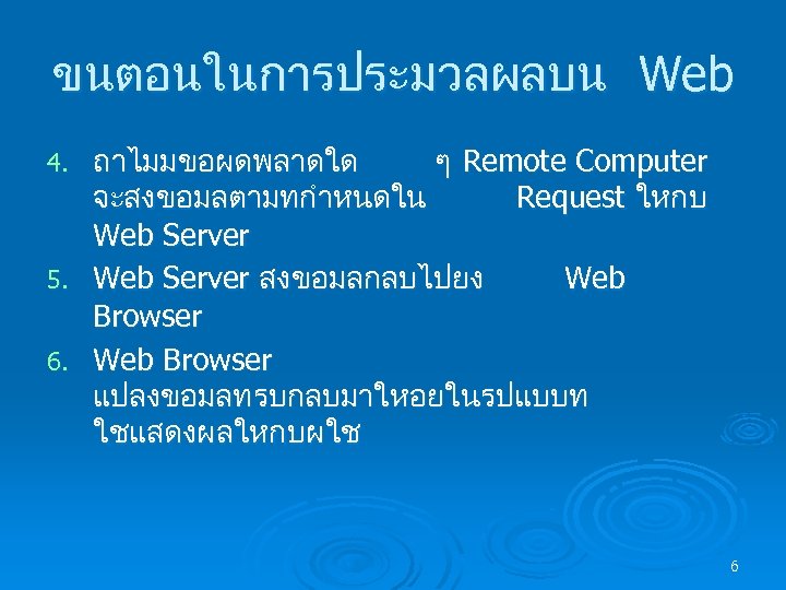 ขนตอนในการประมวลผลบน Web ถาไมมขอผดพลาดใด ๆ Remote Computer จะสงขอมลตามทกำหนดใน Request ใหกบ Web Server 5. Web Server