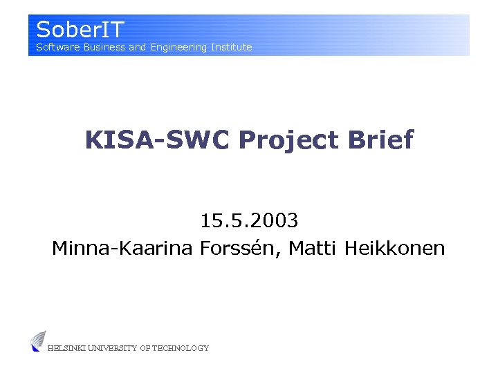 Sober. IT Software Business and Engineering Institute KISA-SWC Project Brief 15. 5. 2003 Minna-Kaarina
