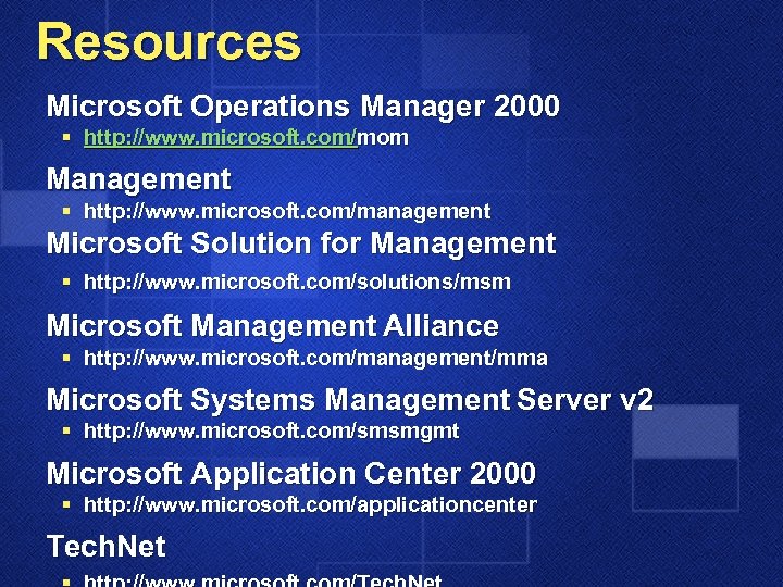 Resources Microsoft Operations Manager 2000 § http: //www. microsoft. com/mom Management § http: //www.