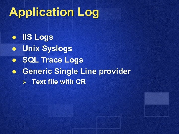 Application Log l l IIS Logs Unix Syslogs SQL Trace Logs Generic Single Line