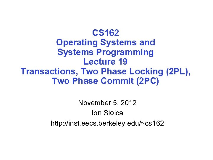 CS 162 Operating Systems and Systems Programming Lecture 19 Transactions, Two Phase Locking (2