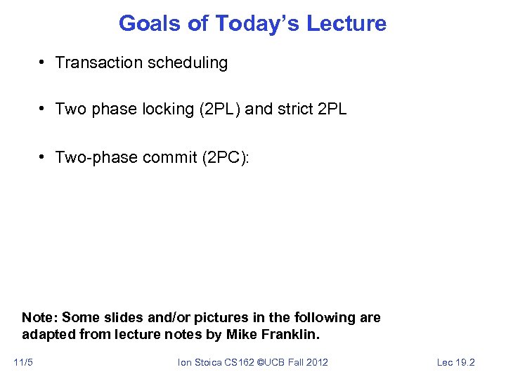 Goals of Today’s Lecture • Transaction scheduling • Two phase locking (2 PL) and