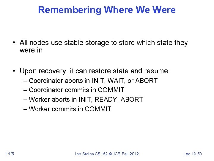 Remembering Where We Were • All nodes use stable storage to store which state