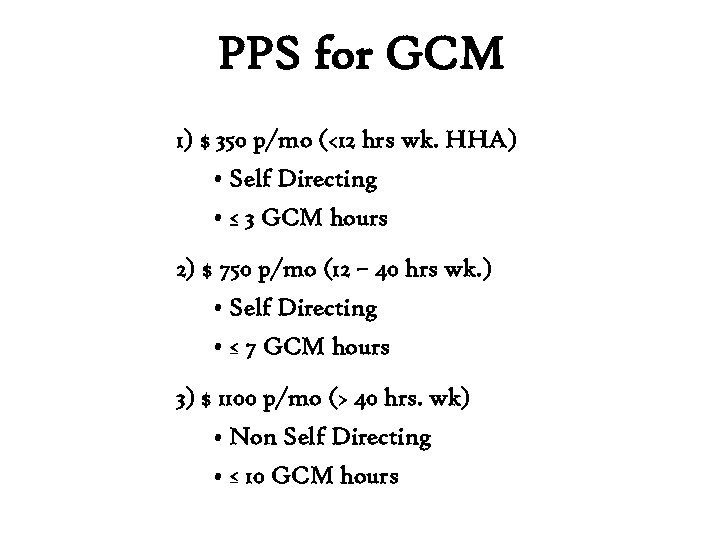 PPS for GCM 1) $ 350 p/mo (<12 hrs wk. HHA) • Self Directing