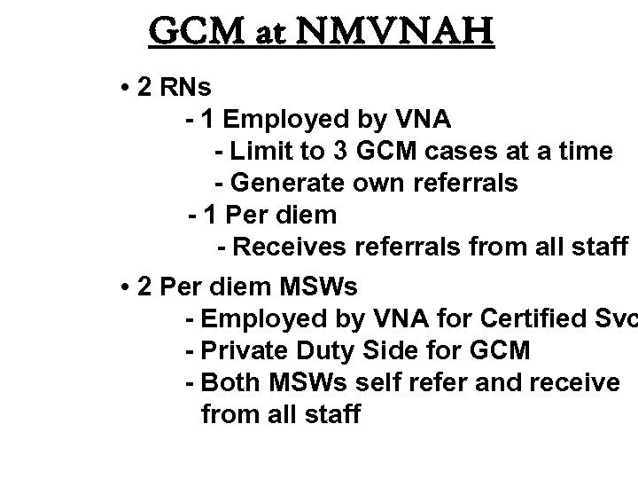 GCM at NMVNAH • 2 RNs - 1 Employed by VNA - Limit to