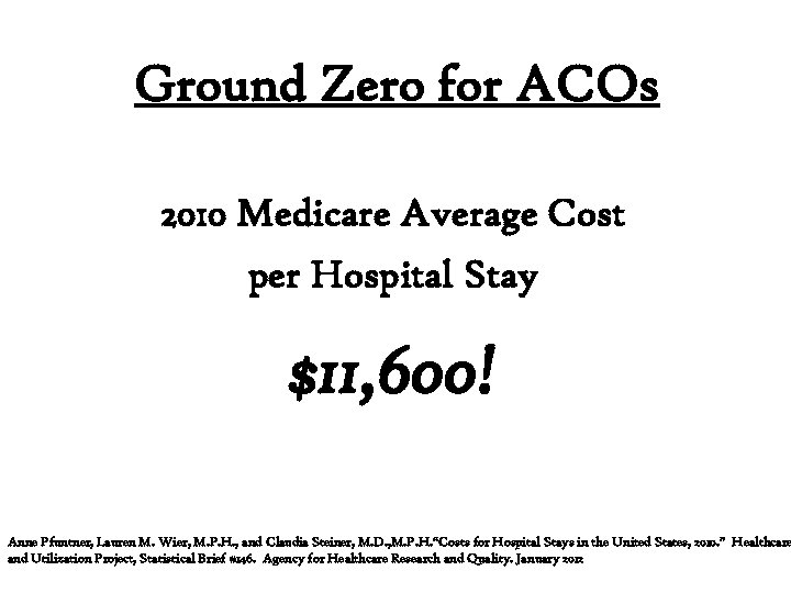 Ground Zero for ACOs 2010 Medicare Average Cost per Hospital Stay $11, 600! Anne
