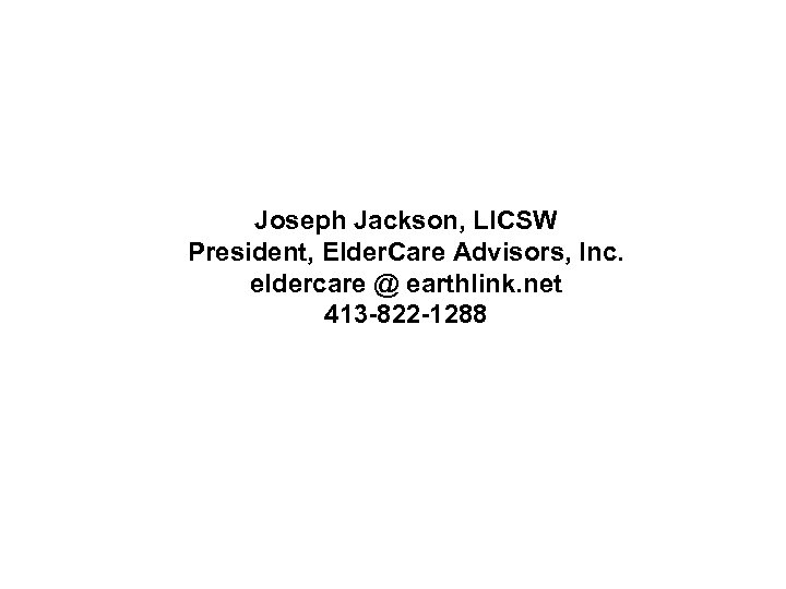 Joseph Jackson, LICSW President, Elder. Care Advisors, Inc. eldercare @ earthlink. net 413 -822