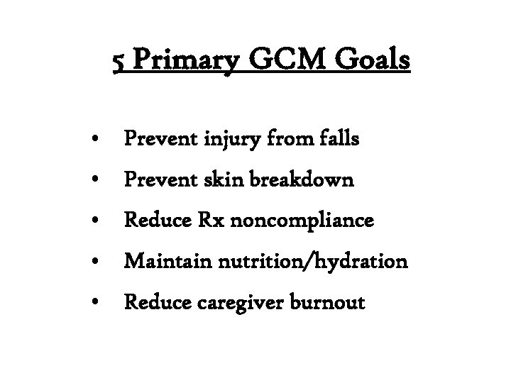 5 Primary GCM Goals • Prevent injury from falls • Prevent skin breakdown •