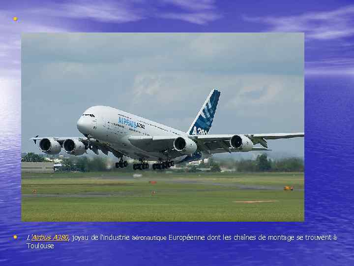  • • L'Airbus A 380, joyau de l‘industrie aéronautique Européenne dont les chaînes