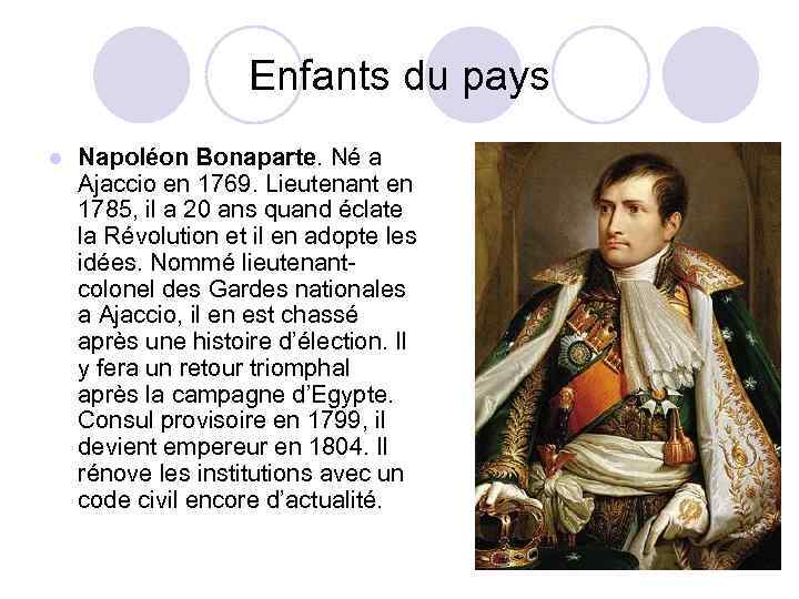 Enfants du pays l Napoléon Bonaparte. Né а Ajaccio en 1769. Lieutenant en 1785,