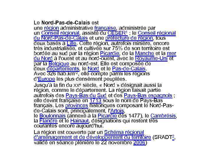 Le Nord-Pas-de-Calais est une région administrative française, administrée par un Conseil régional, assisté du