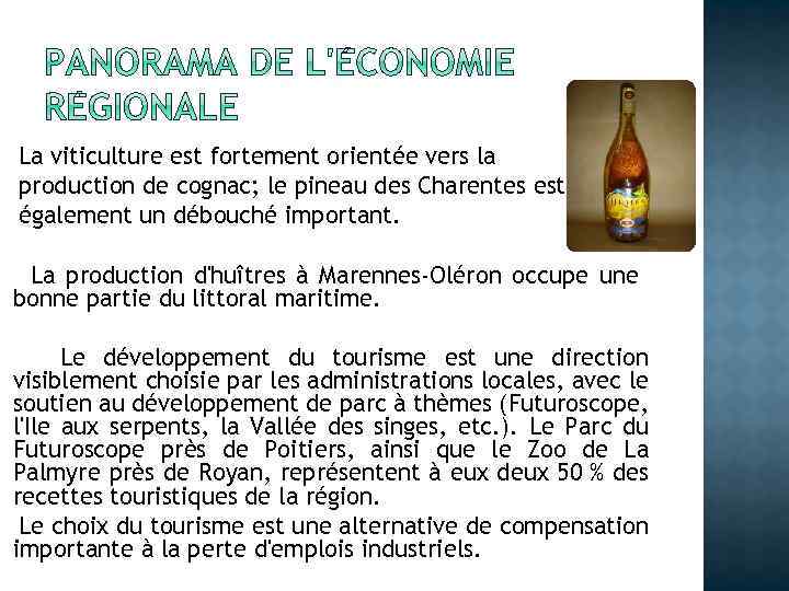 La viticulture est fortement orientée vers la production de cognac; le pineau des Charentes