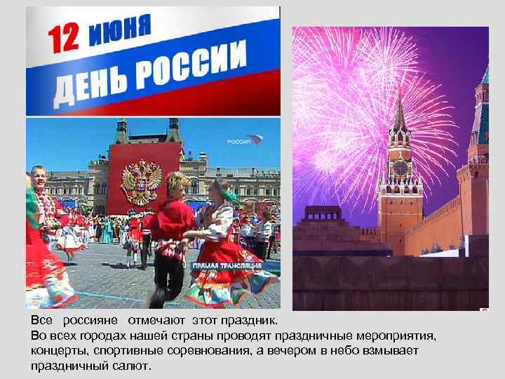 Все россияне отмечают этот праздник. Во всех городах нашей страны проводят праздничные мероприятия, концерты,