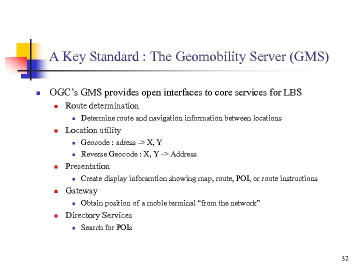 A Key Standard : The Geomobility Server (GMS) n OGC’s GMS provides open interfaces