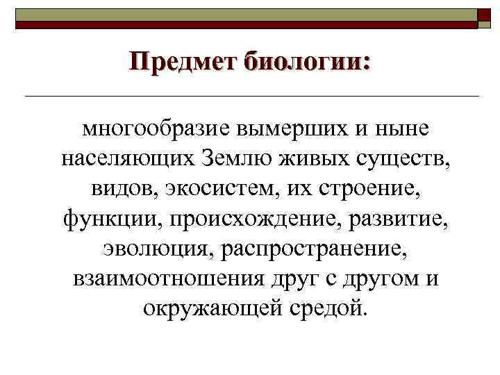 Предмет биологии: многообразие вымерших и ныне населяющих Землю живых существ, видов, экосистем, их строение,
