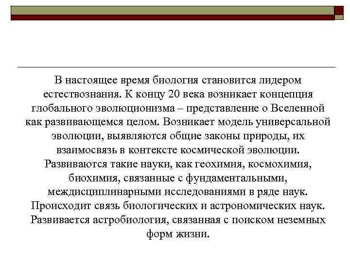 В настоящее время биология становится лидером естествознания. К концу 20 века возникает концепция глобального