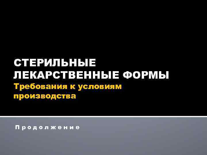 СТЕРИЛЬНЫЕ ЛЕКАРСТВЕННЫЕ ФОРМЫ Требования к условиям производства Продолжение 