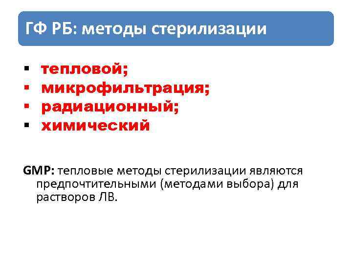 ГФ РБ: методы стерилизации тепловой; микрофильтрация; радиационный; химический GMP: тепловые методы стерилизации являются предпочтительными