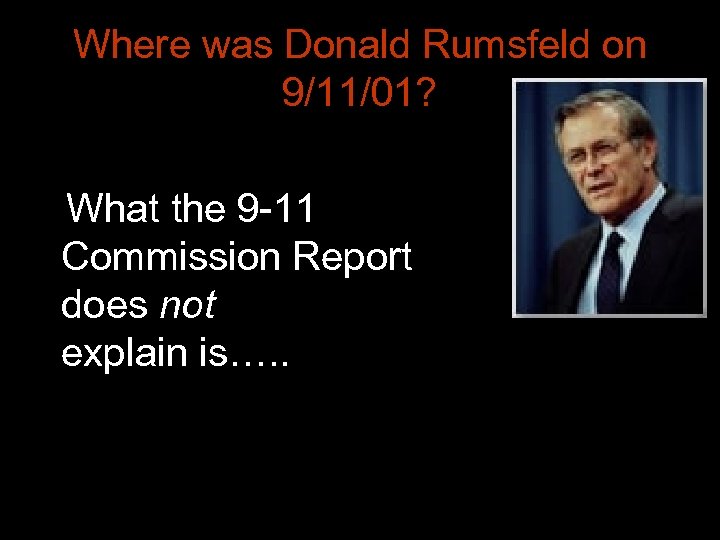 Where was Donald Rumsfeld on 9/11/01? What the 9 -11 Commission Report does not