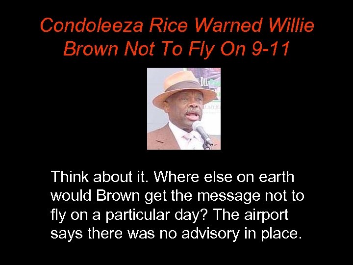 Condoleeza Rice Warned Willie Brown Not To Fly On 9 -11 Think about it.