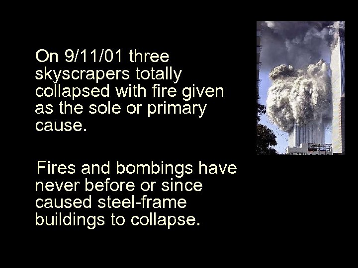  On 9/11/01 three skyscrapers totally collapsed with fire given as the sole or