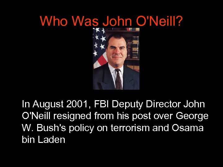 Who Was John O'Neill? In August 2001, FBI Deputy Director John O'Neill resigned from