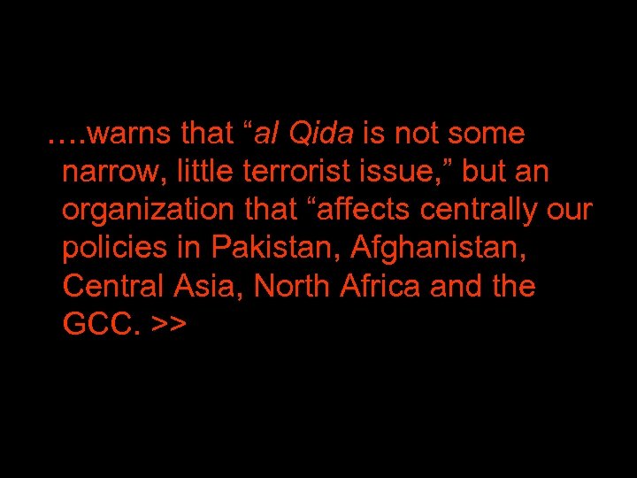  …. warns that “al Qida is not some narrow, little terrorist issue, ”