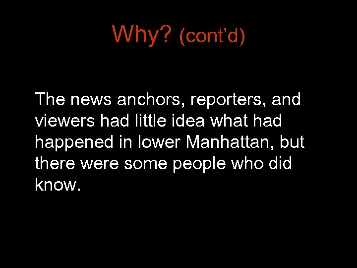 Why? (cont’d) The news anchors, reporters, and viewers had little idea what had happened