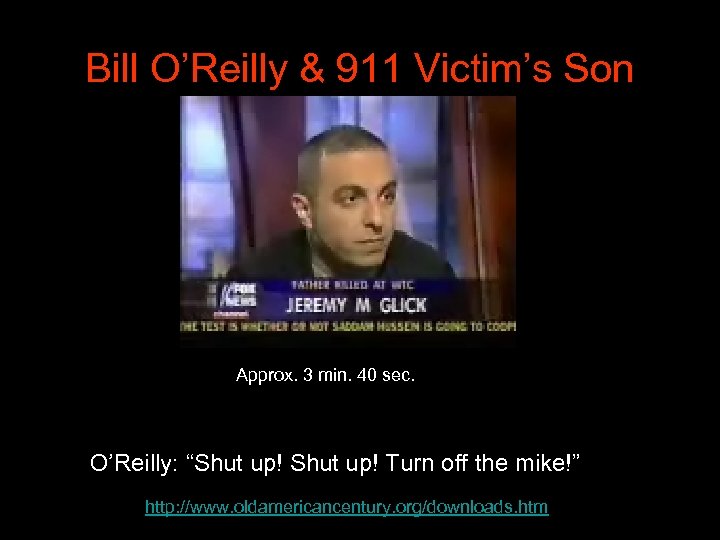 Bill O’Reilly & 911 Victim’s Son Approx. 3 min. 40 sec. O’Reilly: “Shut up!