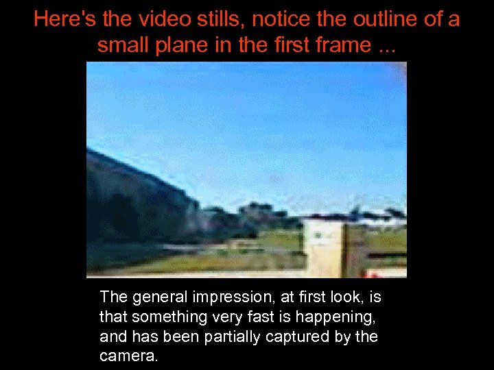 Here's the video stills, notice the outline of a small plane in the first