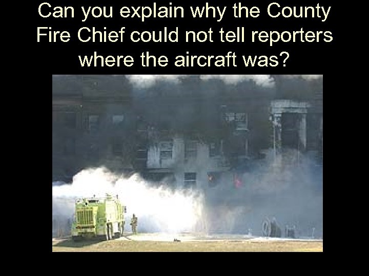 Can you explain why the County Fire Chief could not tell reporters where the